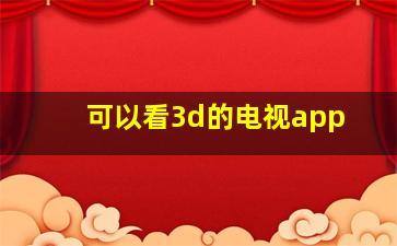 可以看3d的电视app