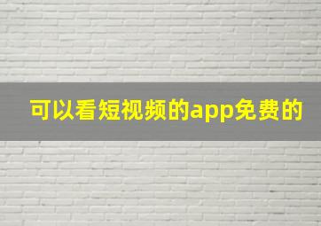 可以看短视频的app免费的