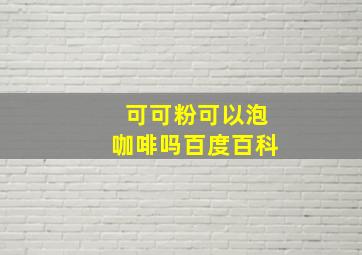 可可粉可以泡咖啡吗百度百科