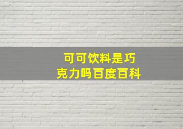 可可饮料是巧克力吗百度百科