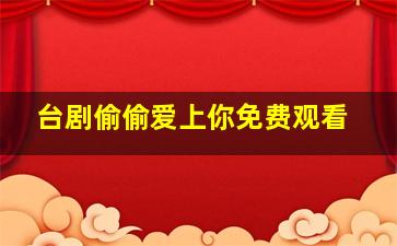 台剧偷偷爱上你免费观看