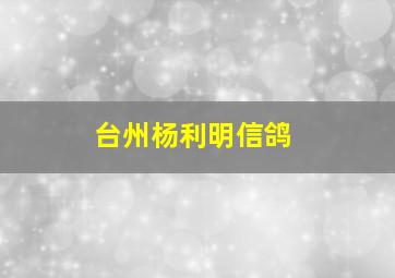 台州杨利明信鸽