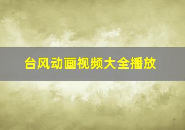 台风动画视频大全播放