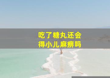 吃了糖丸还会得小儿麻痹吗