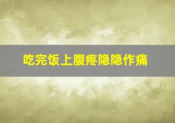 吃完饭上腹疼隐隐作痛