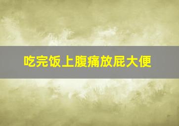 吃完饭上腹痛放屁大便