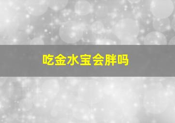 吃金水宝会胖吗