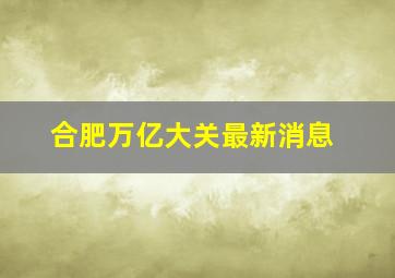 合肥万亿大关最新消息