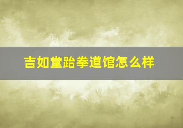 吉如堂跆拳道馆怎么样