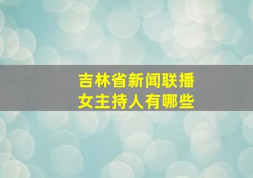 吉林省新闻联播女主持人有哪些