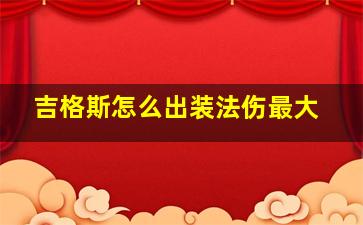 吉格斯怎么出装法伤最大