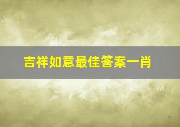 吉祥如意最佳答案一肖