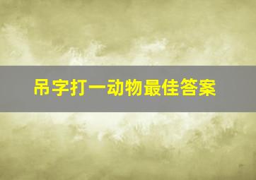 吊字打一动物最佳答案