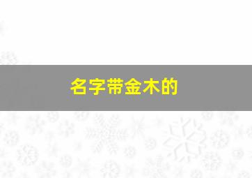 名字带金木的