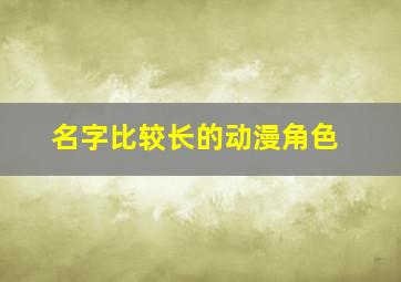 名字比较长的动漫角色