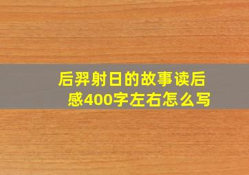 后羿射日的故事读后感400字左右怎么写