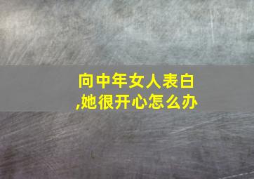 向中年女人表白,她很开心怎么办