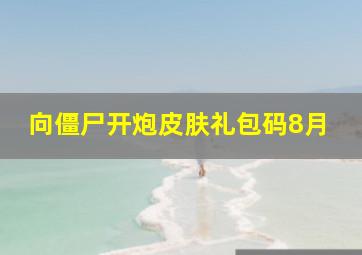 向僵尸开炮皮肤礼包码8月