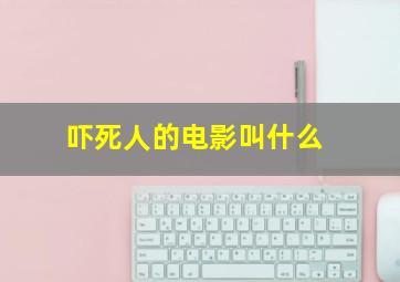 吓死人的电影叫什么