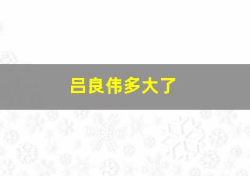 吕良伟多大了