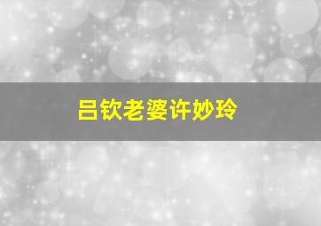 吕钦老婆许妙玲