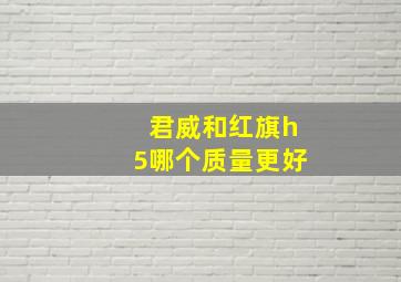 君威和红旗h5哪个质量更好