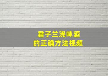 君子兰浇啤酒的正确方法视频