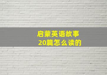 启蒙英语故事20篇怎么读的