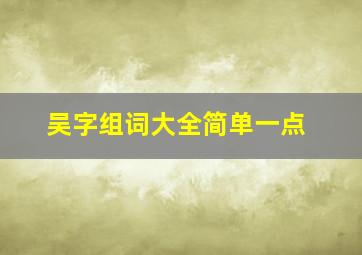 吴字组词大全简单一点