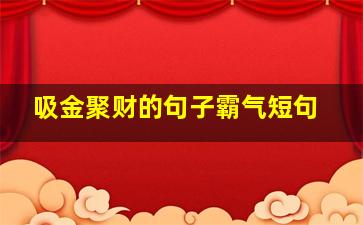 吸金聚财的句子霸气短句