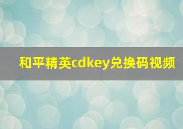 和平精英cdkey兑换码视频