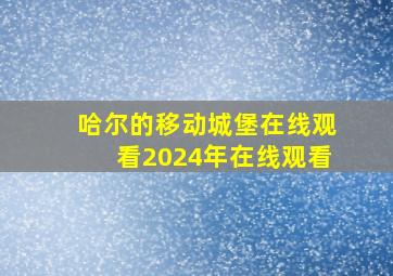 哈尔的移动城堡在线观看2024年在线观看