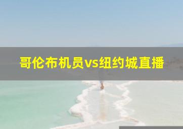 哥伦布机员vs纽约城直播