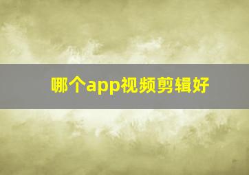 哪个app视频剪辑好