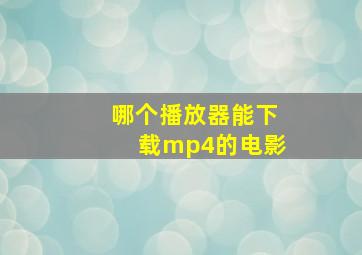 哪个播放器能下载mp4的电影