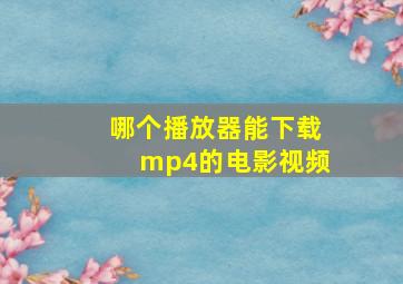 哪个播放器能下载mp4的电影视频