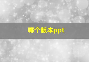 哪个版本ppt