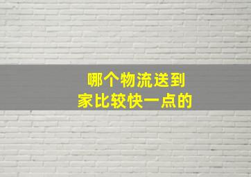 哪个物流送到家比较快一点的