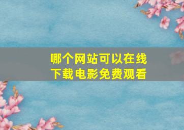 哪个网站可以在线下载电影免费观看