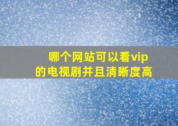 哪个网站可以看vip的电视剧并且清晰度高