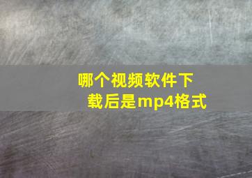 哪个视频软件下载后是mp4格式