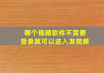 哪个视频软件不需要登录就可以进入发视频