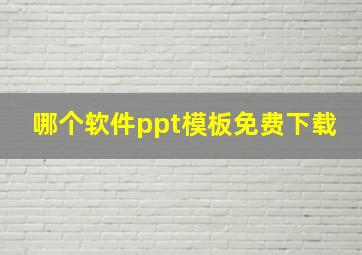 哪个软件ppt模板免费下载