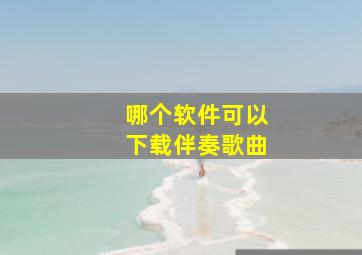 哪个软件可以下载伴奏歌曲