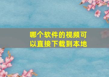 哪个软件的视频可以直接下载到本地