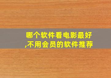 哪个软件看电影最好,不用会员的软件推荐