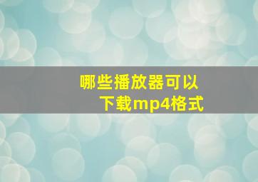 哪些播放器可以下载mp4格式