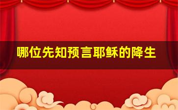 哪位先知预言耶稣的降生