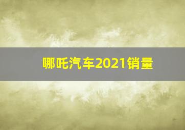 哪吒汽车2021销量