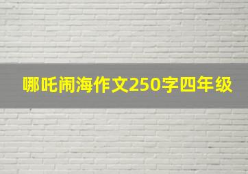 哪吒闹海作文250字四年级